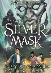 Okładka książki Magisterium IV: The Silver Mask Holly Black, Cassandra Clare