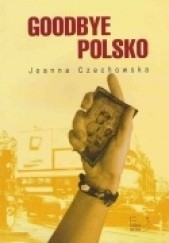 Okładka książki Goodbye Polsko Joanna Czechowska