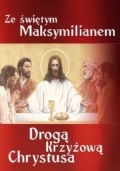 Okładka książki Ze św. Maksymilianem Drogą Krzyżową Chrystusa Renata Kupis