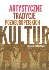 Okładka książki Artystyczne tradycje pozaeuropejskich kultur Bogna Łakomska, praca zbiorowa