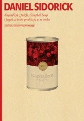 Okładka książki Kapitalizm z puszki. Campbell Soup i pogoń za tanią produkcją w XX wieku Daniel Sidorick