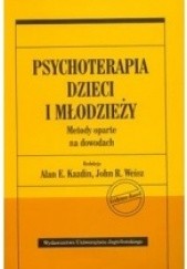 Okładka książki Psychoterapia dzieci i młodzieży. Metody oparte na dowodach Alan Kazdin, John R. Weisz