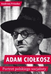 Okładka książki Adam Ciołkosz. Portret polskiego socjalisty Andrzej Friszke