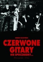 Okładka książki Czerwone gitary. Nie spoczniemy... Marek Gaszyński
