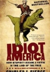 Okładka książki Idiot America: How Stupidity Became a Virtue in the Land of the Free Charles P. Pierce