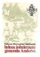 Okładka książki Byłem żołnierzem generała Andersa Tadeusz Mieczysław Czerkawski