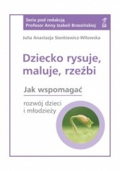 Okładka książki Dziecko rysuje, maluje, rzeźbi Julia A. Sienkiewicz-Wilowska