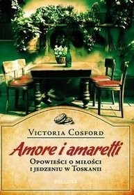 Amore i amaretti. Opowieści o miłości i jedzeniu w Toskanii