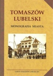 Okładka książki Tomaszów Lubelski. Monografia miasta Ryszard Szczygieł