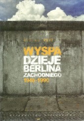 Okładka książki Wyspa. Dzieje Berlina Zachodniego 1948-1990 Wilfried Rott