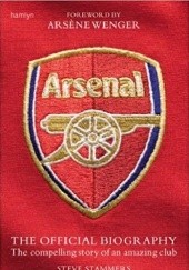 Arsenal: The Official Biography - The Compelling Story of an Amazing Club