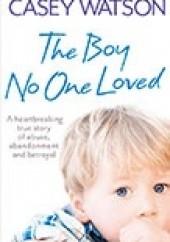 Okładka książki The Boy No One Loved Casey Watson