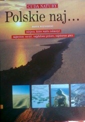 Okładka książki Polskie naj...Miejsca, które warto zobaczyć, najwyższy szczyt, najgłębsze jezioro, najstarsze góry. Marek Więckowski