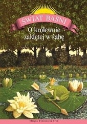 Okładka książki O królewnie zaklętej w żabę. Najpiękniejsze baśnie dawnych pisarzy polskich praca zbiorowa