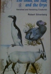 Okładka książki The Dodo, the Auk and the Oryx, Vanished and Vanishing Creatures Robert Silverberg