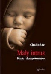 Okładka książki Mały intruz. Dziecko i chore społeczeństwo Claudio Rise