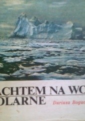 Okładka książki Jachtem na wody polarne Dariusz Bogucki