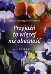 Okładka książki Przyjaźń to więcej niż obecność Agnieszka Ćwieląg