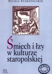 Okładka książki Śmiech i łzy w kulturze staropolskiej Mirosława Hanusiewicz-Lavallee, Adam Karpiński, Estera Lasocińska