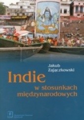 Okładka książki Indie w stosunkach międzynarodowych Jakub Zajączkowski