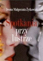 Okładka książki Spotkania przy lustrze Iwona Małgorzata Żytkowiak