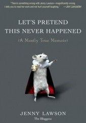 Okładka książki Let's Pretend This Never Happened (A Mostly True Memoir) Jenny Lawson