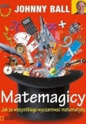 Okładka książki Matemagicy. Jak ze wszystkiego wyczarować matematykę Johnny Ball