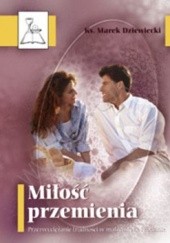 Okładka książki Miłość przemienia. Przezwyciężanie trudności małżeńskich i rodzinnych Marek Dziewiecki