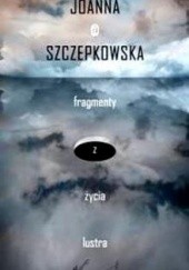 Okładka książki Fragmenty z życia lustra Joanna Szczepkowska