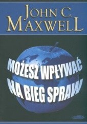 Okładka książki Możesz wpływać na bieg spraw John Calvin Maxwell