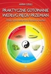 Okładka książki Praktyczne gotowanie według Pięciu Przemian Anna Czelej