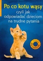 Okładka książki Po co kotu wąsy czyli jak odpowiadać dzieciom na trudne pytania Anna Jankowska