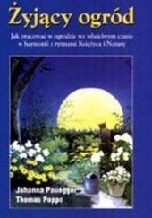 Okładka książki Żyjący ogród. Jak pracować w ogrodzie we właściwym czasie i z rytmami Księżyca i Natury Johanna Paungger