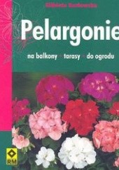 Okładka książki Pelargonie na balkony, tarasy, do ogrodu Elżbieta Kozłowska