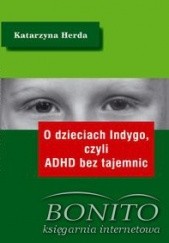 Okładka książki O dzieciach Indygo, czyli ADHD bez tajemnic Katarzyna Herda