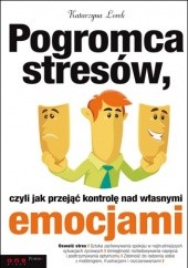 Okładka książki Pogromca stresów, czyli jak przejąć kontrolę nad własnymi emocjami Katarzyna Lorek