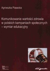 Okładka książki Komunikowanie wartości zdrowia w polskich kampaniach społ. A. Piasecka