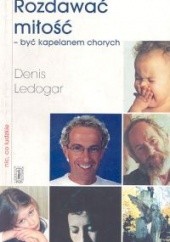 Okładka książki Rozdawać miłość, być kapelanem chorych Denis Ledogar