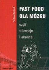 Okładka książki Fast Food dla mózgu, czyli telewizja i okolice Piotr T. Nowakowski