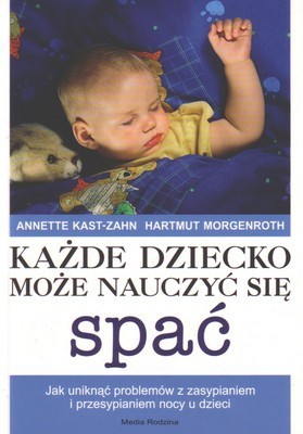 Okładka książki Każde dziecko może nauczyć się spać Hartmut Morgenroth, Annette Kast-Zahn