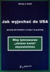 Okładka książki Jak wyjechać do USA (porady dla Polaków w kraju i za granicą) Wesley J. Sudol