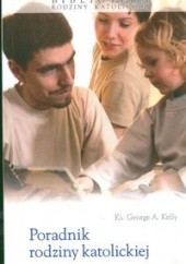 Okładka książki Poradnik rodziny katolickiej George A. Kelly
