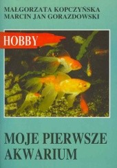 Okładka książki Moje pierwsze akwarium Marcin Jan Gorazdowski, Małgorzata Kopczyńska