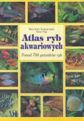 Okładka książki Atlas ryb akwariowych. Ponad 750 gatunków ryb Burkard Kohl, Dieter Vogt, Wally Kohl