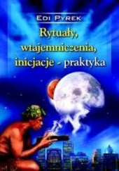 Okładka książki Rytuały, wtajemniczenia, inicjacje - praktyka Edi Pyrek