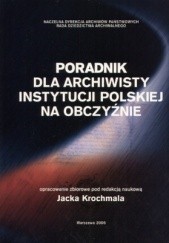 Okładka książki Poradnik dla archiwisty instytucji polskiej na obczyźnie Jacek Krochmala