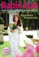 Okładka książki Babie lato, czyli bądź szczęśliwa całe życie Agnieszka Perepeczko
