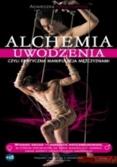 Okładka książki Alchemia uwodzenia, czyli erotyczna manipulacja mężczyznami Agnieszka Ornatowska