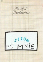 Okładka książki Sezon po mnie Maciej Zenon Bordowicz