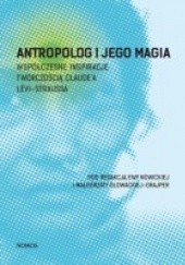 Okładka książki Antropolog i jego magia. Współczesne inspiracje twórczością Claude’a Lévi-Straussa